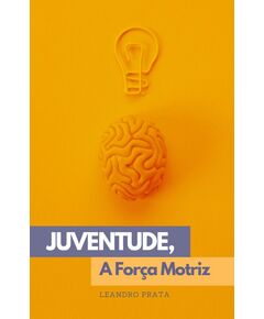 Juventude, A Força Motriz de Leandro Prata (E-Book)