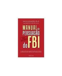 Manual de persuasão do fbi - Jack Schafer